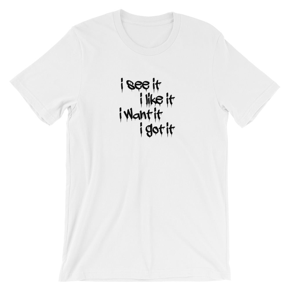 i see it i like it i want it i got it t shirt