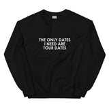 The Only Dates I Need Are Tour Dates Sweatshirt