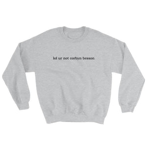 lol ur not corbyn besson Sweatshirt