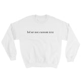 lol ur not custom text Sweatshirt