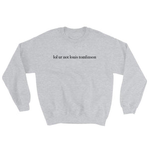 lol ur not louis tomlinson Sweatshirt