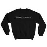 lol ur not custom text Sweatshirt