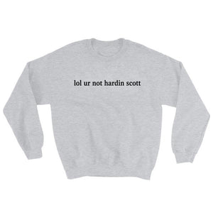 lol ur not hardin scott Sweatshirt