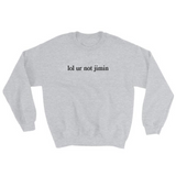 lol ur not jimin Sweatshirt