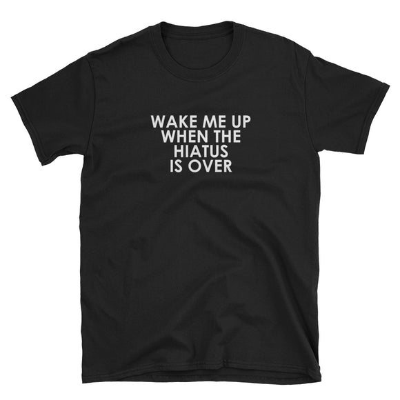 Wake Me Up When The Hiatus Is Over Short-Sleeve Unisex T-Shirt
