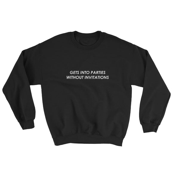 Gets Into Parties Without Invitations Sweatshirt
