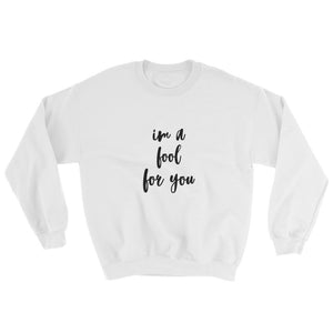 I'm A Fool For You Sweatshirt