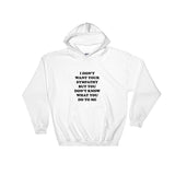 I Don't Want Your Sympathy But You Don't Know What You Do To Me Hooded Sweatshirt