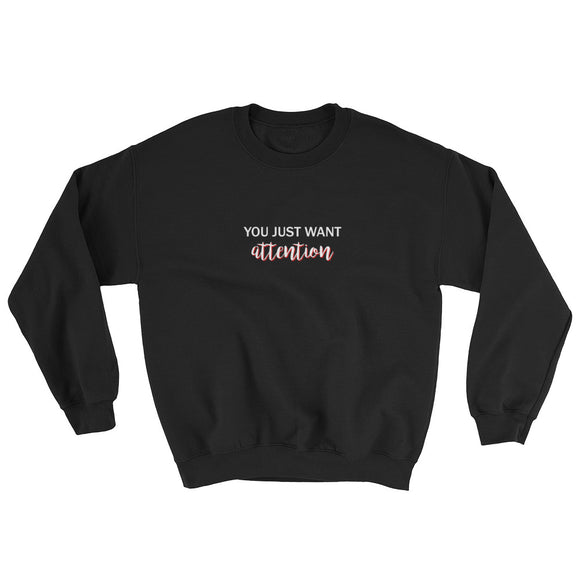 You Just Want Attention Sweatshirt