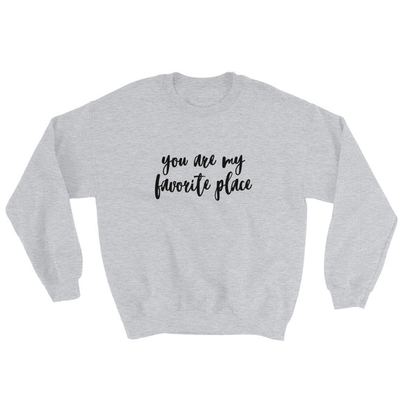 You Are My Favorite Place Sweatshirt