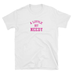 A Little Bit Needy Short-Sleeve Unisex T-Shirt
