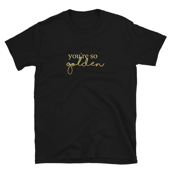 You're So Golden Gold Foil Short-Sleeve Unisex T-Shirt *LIMITED EDITION*