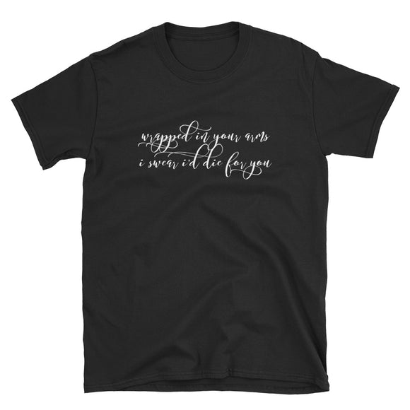 Wrapped In Your Arms I Swear I'd Die For You Short-Sleeve Unisex T-Shirt