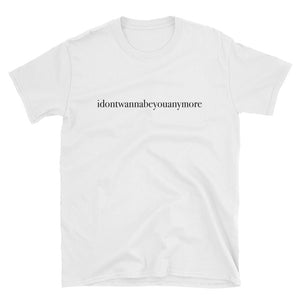 idontwannabeyouanymore Short Sleeve Unisex T-shirt