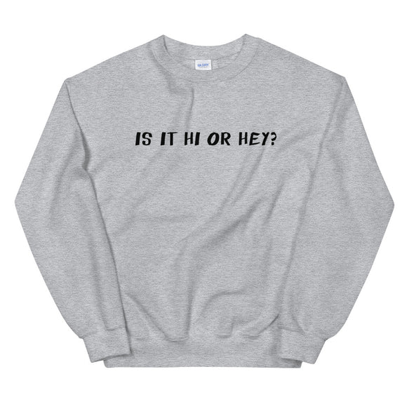 Is It Hi Or Hey? Unisex Sweatshirt
