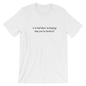Is It Bad That I'm Hoping That You're Broken Short-Sleeve Unisex T-Shirt