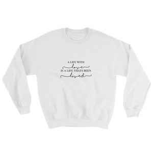 A Life With Love Is A Life Thats Been Lived Sweatshirt
