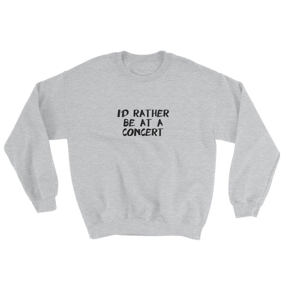 I'd Rather Be At A Concert Sweatshirt