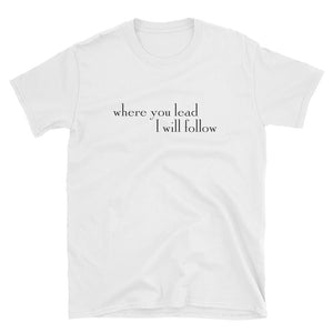 Where You Lead I Will Follow Short-Sleeve Unisex T-Shirt