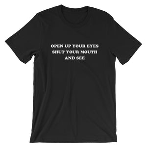 Open Up Your Eyes Shut Your Mouth and See Short-Sleeve Unisex T-Shirt