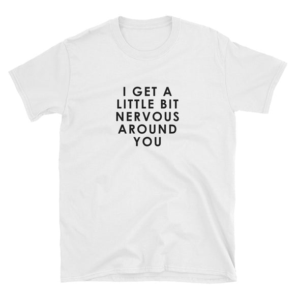 I Get A Little Bit Nervous Around You Short-Sleeve Unisex T-Shirt