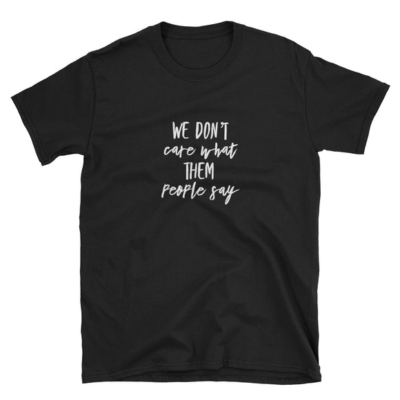 We Don't Care What Them People Say Short-Sleeve Unisex T-Shirt