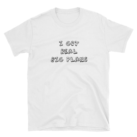 I Got Real Big Plans Short-Sleeve Unisex T-Shirt