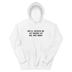 We'll Never Be As Young As We Are Now Unisex Hoodie