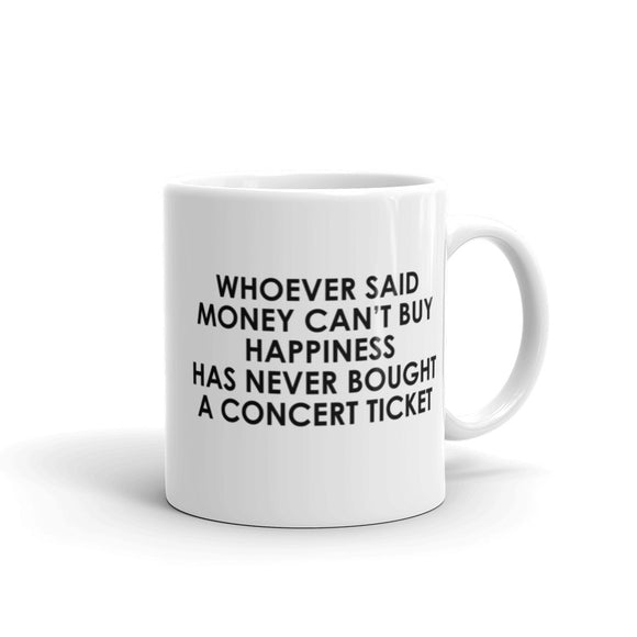 Whoever Said Money Can't Buy Happiness Has Never Bought a Concert Ticket Mug