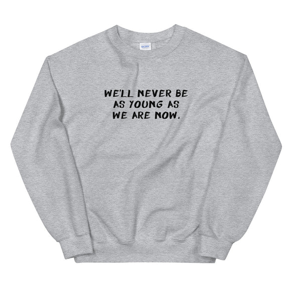 We'll Never Be As Young As We Are Now Unisex Sweatshirt