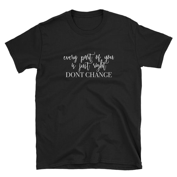 Every Part Of You Is Just Right Don't Change Short-Sleeve Unisex T-Shirt
