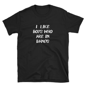 I Like Boys Who Are In Bands Short-Sleeve Unisex T-Shirt