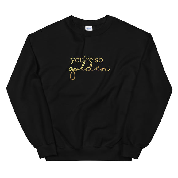 You're So Golden Gold Foil Unisex Sweatshirt *LIMITED EDITION*