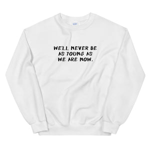 We'll Never Be As Young As We Are Now Unisex Sweatshirt