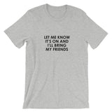 Let Me Know It's On And I'll Bring My Friends Short-Sleeve Unisex T-Shirt