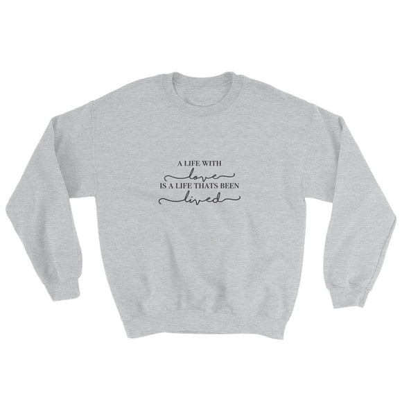 A Life With Love Is A Life Thats Been Lived Sweatshirt