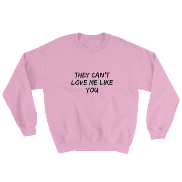 They Can't Love Me Like You Sweatshirt