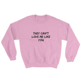 They Can't Love Me Like You Sweatshirt