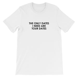 The Only Dates I Need Are Tour Dates Short-Sleeve Unisex T-Shirt