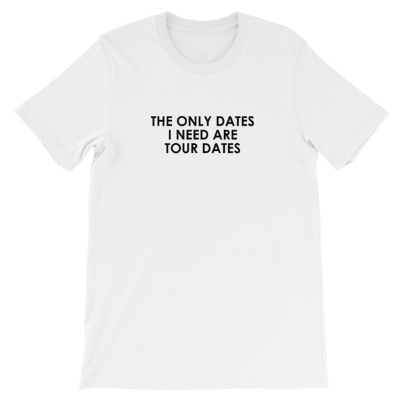 The Only Dates I Need Are Tour Dates Short-Sleeve Unisex T-Shirt