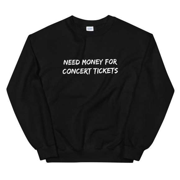 Need Money For Concert Tickets Unisex Sweatshirt