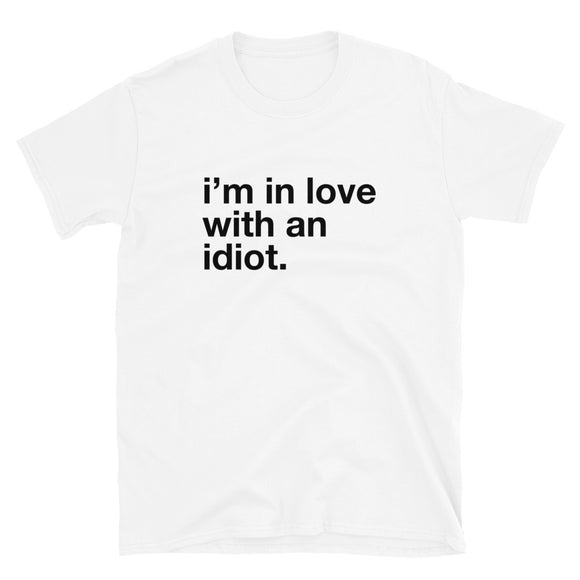 I'm In Love With An Idiot Short-Sleeve Unisex T-Shirt