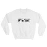 I Don't Belong In This Club Sweatshirt