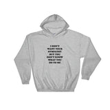I Don't Want Your Sympathy But You Don't Know What You Do To Me Hooded Sweatshirt