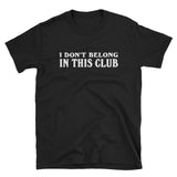 I Don't Belong In This Club Short-Sleeve Unisex T-Shirt