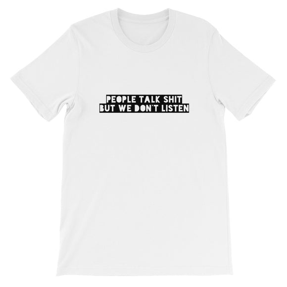 People Talk Shit But We Don't Listen Short-Sleeve Unisex T-Shirt