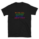 We're All A Little Bit Gay Aren't We? Short-Sleeve Unisex T-Shirt