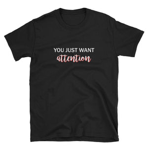 You Just Want Attention Short-Sleeve Unisex T-Shirt