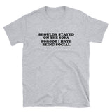 Shoulda Stayed On The Sofa Forgot I Hate Being Social Short-Sleeve Unisex T-Shirt