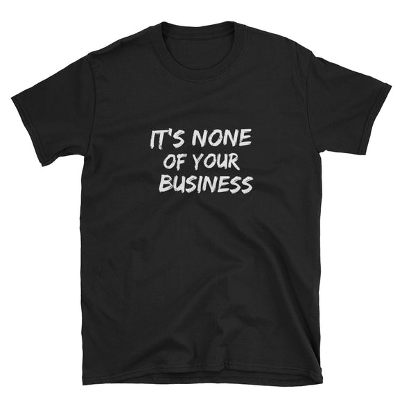 It's None Of Your Business Short-Sleeve Unisex T-Shirt